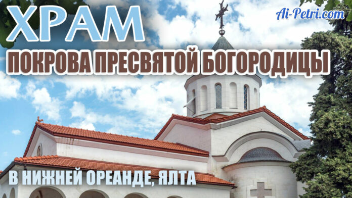 ВИДЕО: Храм Покрова Пресвятой Богоматери в Нижней Ореанде (Ялта), история и современность